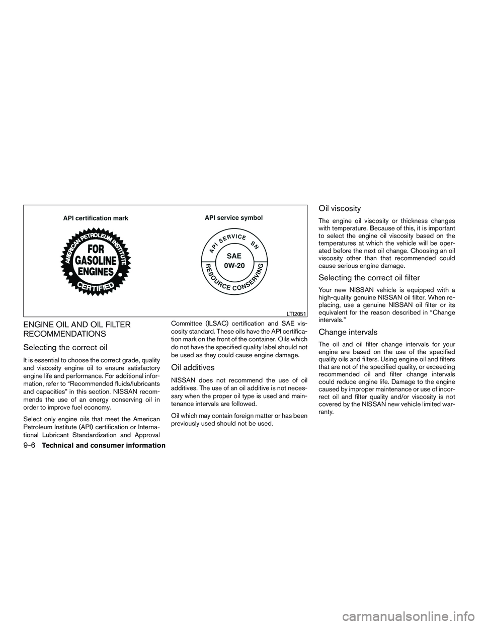 NISSAN PATHFINDER HYBRID 2015 Owners Manual ENGINE OIL AND OIL FILTER
RECOMMENDATIONS
Selecting the correct oil
It is essential to choose the correct grade, quality
and viscosity engine oil to ensure satisfactory
engine life and performance. Fo NISSAN PATHFINDER HYBRID 2015 Owners Manual ENGINE OIL AND OIL FILTER
RECOMMENDATIONS
Selecting the correct oil
It is essential to choose the correct grade, quality
and viscosity engine oil to ensure satisfactory
engine life and performance. Fo