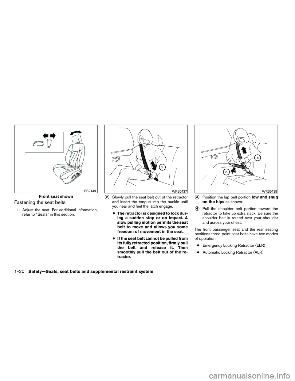 NISSAN PATHFINDER HYBRID 2015 Owners Manual Fastening the seat belts
1. Adjust the seat. For additional information,
refer to “Seats” in this section.
2Slowly pull the seat belt out of the retractor
and insert the tongue into the buckle un NISSAN PATHFINDER HYBRID 2015 Owners Manual Fastening the seat belts
1. Adjust the seat. For additional information,
refer to “Seats” in this section.
2Slowly pull the seat belt out of the retractor
and insert the tongue into the buckle un