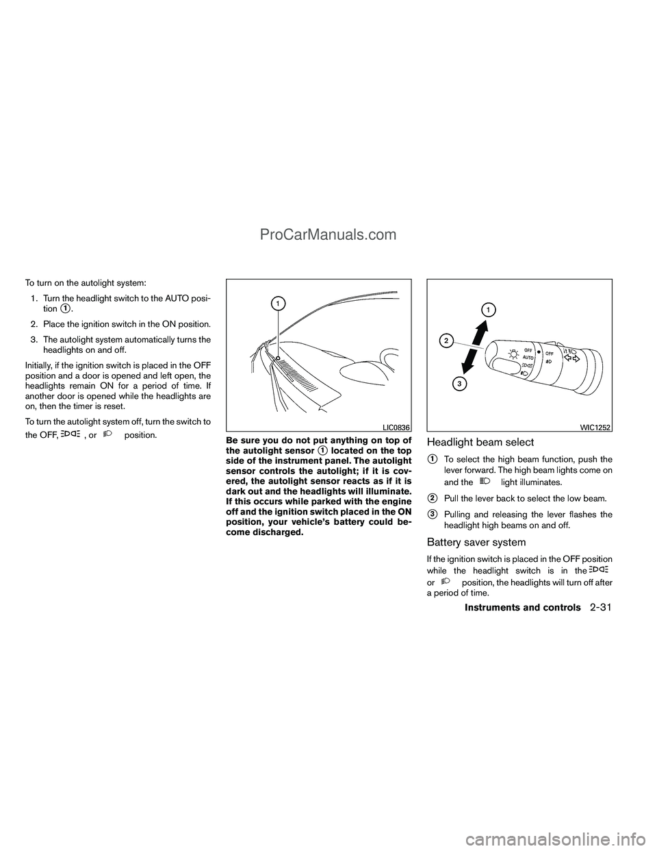 NISSAN TITAN 2012 Owners Manual To turn on the autolight system:1. Turn the headlight switch to the AUTO posi- tion
1.
2. Place the ignition switch in the ON position.
3. The autolight system automatically turns the headlights on a NISSAN TITAN 2012 Owners Manual To turn on the autolight system:1. Turn the headlight switch to the AUTO posi- tion
1.
2. Place the ignition switch in the ON position.
3. The autolight system automatically turns the headlights on a