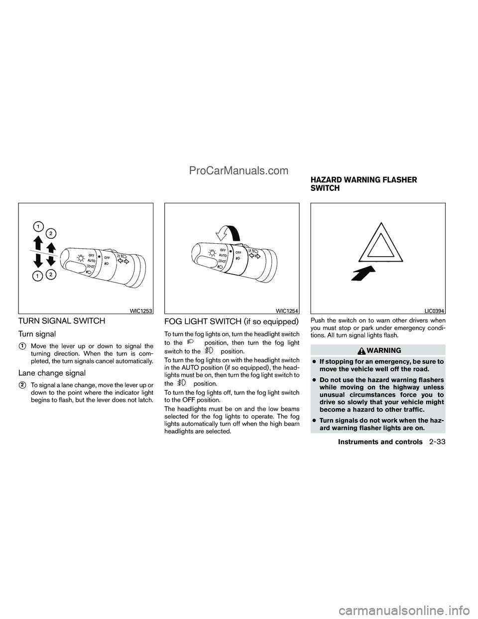 NISSAN TITAN 2012 Owners Manual TURN SIGNAL SWITCH
Turn signal
1Move the lever up or down to signal the
turning direction. When the turn is com-
pleted, the turn signals cancel automatically.
Lane change signal
2To signal a lane c NISSAN TITAN 2012 Owners Manual TURN SIGNAL SWITCH
Turn signal
1Move the lever up or down to signal the
turning direction. When the turn is com-
pleted, the turn signals cancel automatically.
Lane change signal
2To signal a lane c