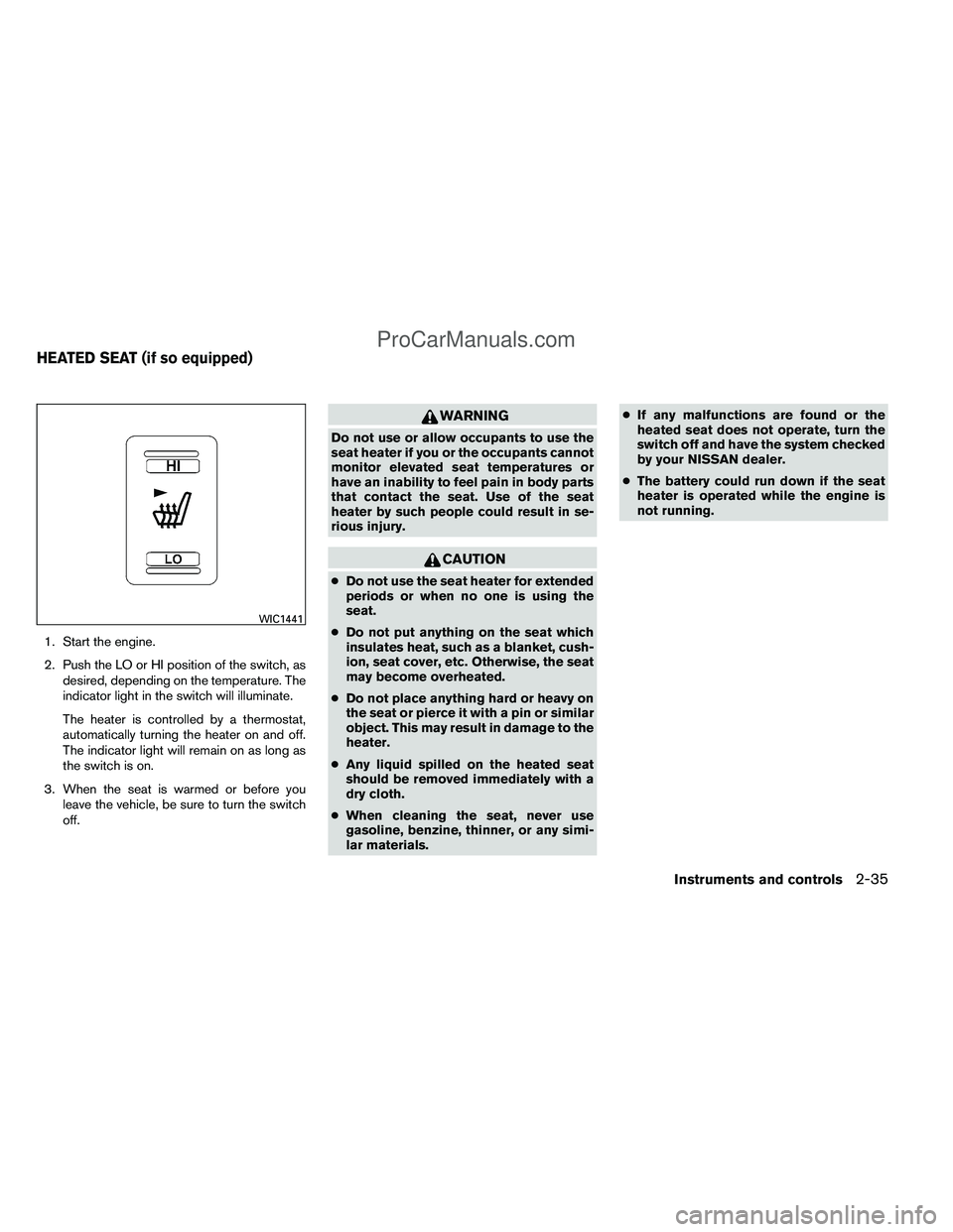NISSAN TITAN 2012 Owners Manual 1. Start the engine.
2. Push the LO or HI position of the switch, asdesired, depending on the temperature. The
indicator light in the switch will illuminate.
The heater is controlled by a thermostat,
NISSAN TITAN 2012 Owners Manual 1. Start the engine.
2. Push the LO or HI position of the switch, asdesired, depending on the temperature. The
indicator light in the switch will illuminate.
The heater is controlled by a thermostat,