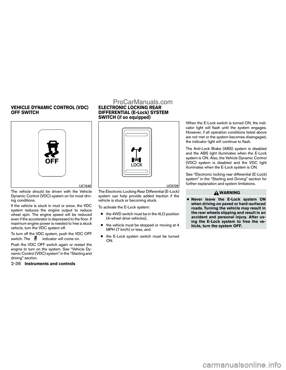 NISSAN TITAN 2012 Owners Manual The vehicle should be driven with the Vehicle
Dynamic Control (VDC) system on for most driv-
ing conditions.
If the vehicle is stuck in mud or snow, the VDC
system reduces the engine output to reduce
NISSAN TITAN 2012 Owners Manual The vehicle should be driven with the Vehicle
Dynamic Control (VDC) system on for most driv-
ing conditions.
If the vehicle is stuck in mud or snow, the VDC
system reduces the engine output to reduce