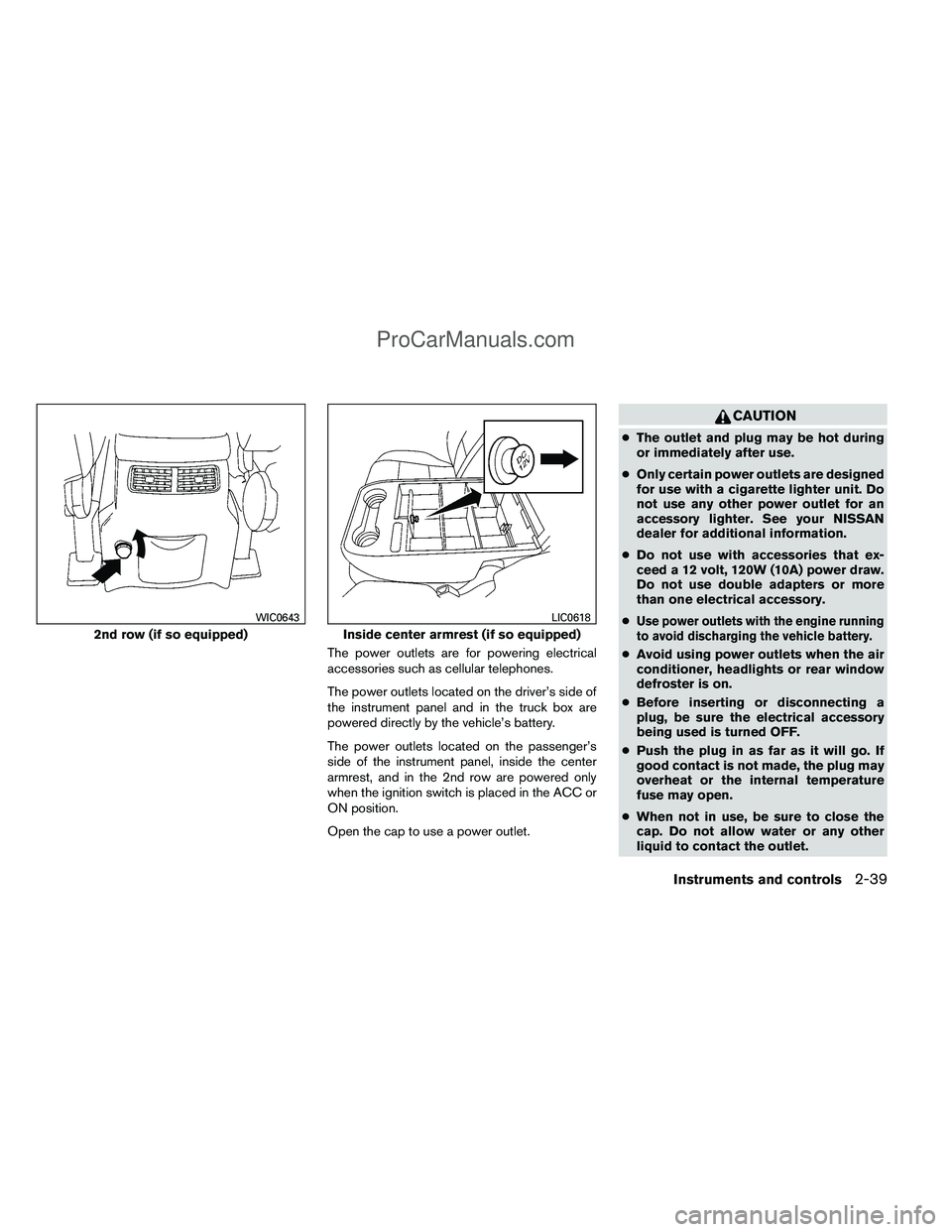 NISSAN TITAN 2012 Owners Manual The power outlets are for powering electrical
accessories such as cellular telephones.
The power outlets located on the driver’s side of
the instrument panel and in the truck box are
powered directl NISSAN TITAN 2012 Owners Manual The power outlets are for powering electrical
accessories such as cellular telephones.
The power outlets located on the driver’s side of
the instrument panel and in the truck box are
powered directl