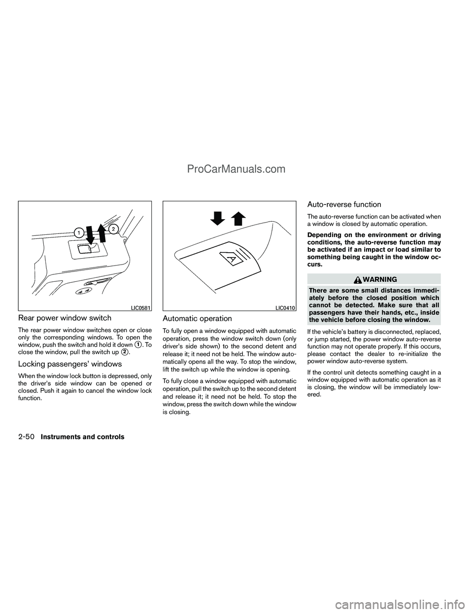 NISSAN TITAN 2012 Owners Manual Rear power window switch
The rear power window switches open or close
only the corresponding windows. To open the
window, push the switch and hold it down
1.To
close the window, pull the switch up
2 NISSAN TITAN 2012 Owners Manual Rear power window switch
The rear power window switches open or close
only the corresponding windows. To open the
window, push the switch and hold it down
1.To
close the window, pull the switch up
2