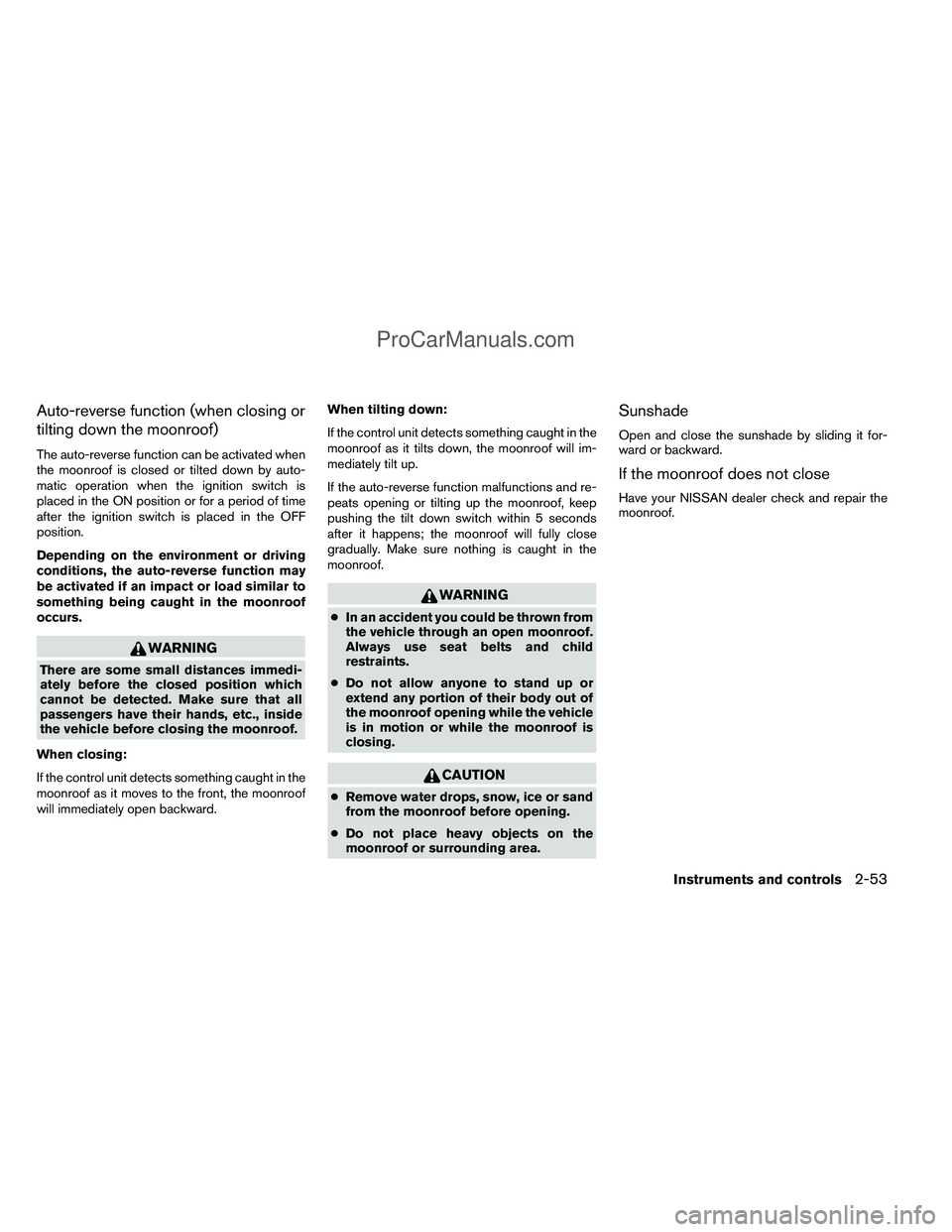 NISSAN TITAN 2012 Owners Manual Auto-reverse function (when closing or
tilting down the moonroof)
The auto-reverse function can be activated when
the moonroof is closed or tilted down by auto-
matic operation when the ignition switc NISSAN TITAN 2012 Owners Manual Auto-reverse function (when closing or
tilting down the moonroof)
The auto-reverse function can be activated when
the moonroof is closed or tilted down by auto-
matic operation when the ignition switc