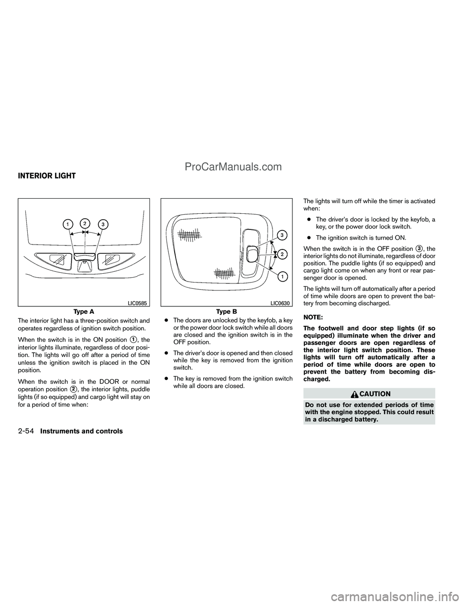 NISSAN TITAN 2012 Owners Manual The interior light has a three-position switch and
operates regardless of ignition switch position.
When the switch is in the ON position
1, the
interior lights illuminate, regardless of door posi-
t NISSAN TITAN 2012 Owners Manual The interior light has a three-position switch and
operates regardless of ignition switch position.
When the switch is in the ON position
1, the
interior lights illuminate, regardless of door posi-
t