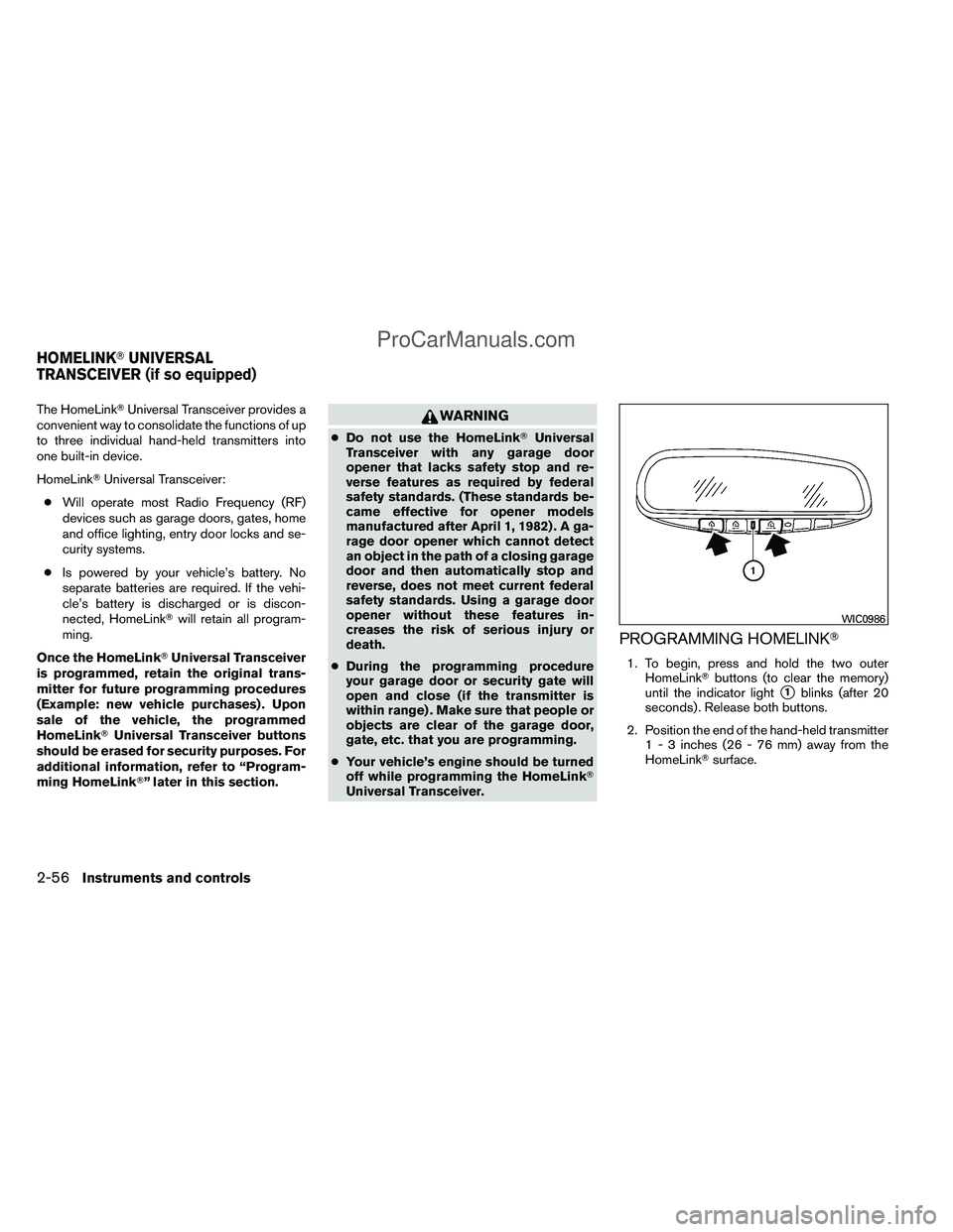 NISSAN TITAN 2012 Owners Manual The HomeLinkUniversal Transceiver provides a
convenient way to consolidate the functions of up
to three individual hand-held transmitters into
one built-in device.
HomeLink Universal Transceiver:
NISSAN TITAN 2012 Owners Manual The HomeLinkUniversal Transceiver provides a
convenient way to consolidate the functions of up
to three individual hand-held transmitters into
one built-in device.
HomeLink Universal Transceiver: