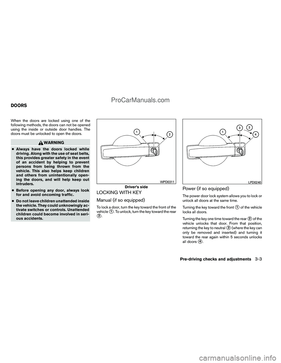 NISSAN TITAN 2012 Owners Manual When the doors are locked using one of the
following methods, the doors can not be opened
using the inside or outside door handles. The
doors must be unlocked to open the doors.
WARNING
●Always have NISSAN TITAN 2012 Owners Manual When the doors are locked using one of the
following methods, the doors can not be opened
using the inside or outside door handles. The
doors must be unlocked to open the doors.
WARNING
●Always have