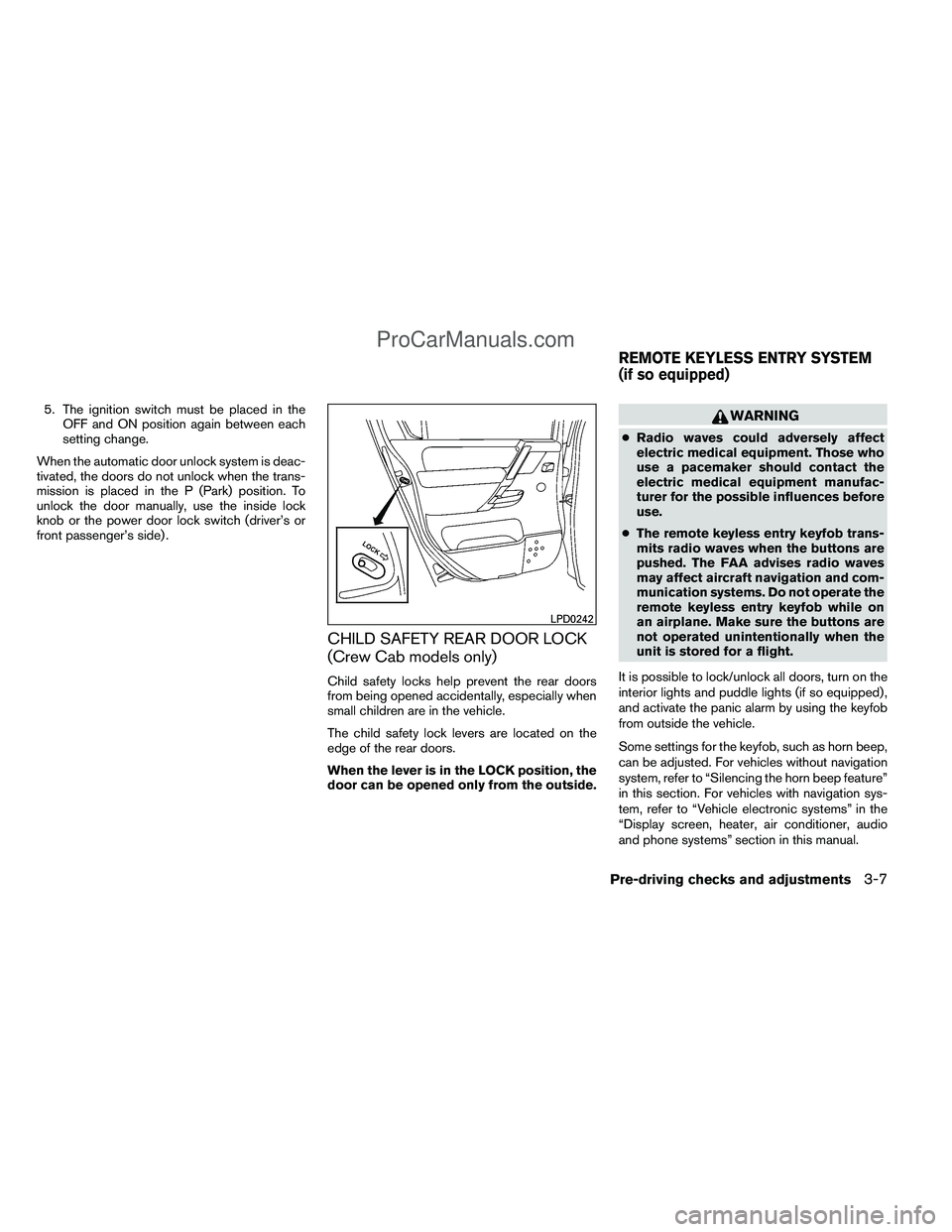 NISSAN TITAN 2012 Owners Manual 5. The ignition switch must be placed in theOFF and ON position again between each
setting change.
When the automatic door unlock system is deac-
tivated, the doors do not unlock when the trans-
missi NISSAN TITAN 2012 Owners Manual 5. The ignition switch must be placed in theOFF and ON position again between each
setting change.
When the automatic door unlock system is deac-
tivated, the doors do not unlock when the trans-
missi
