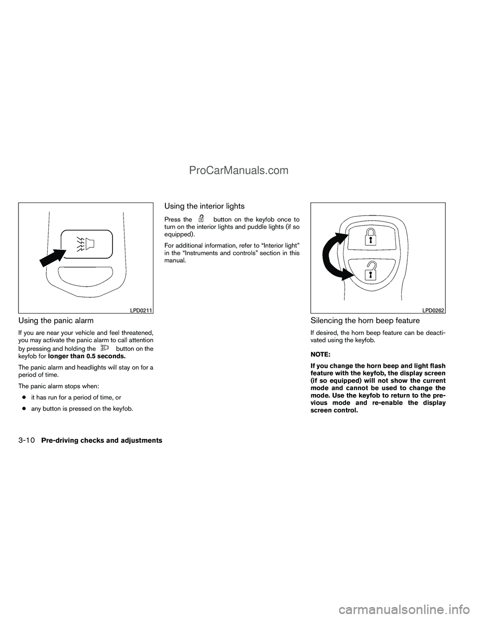 NISSAN TITAN 2012 Owners Manual Using the panic alarm
If you are near your vehicle and feel threatened,
you may activate the panic alarm to call attention
by pressing and holding the
button on the
keyfob for longer than 0.5 seconds. NISSAN TITAN 2012 Owners Manual Using the panic alarm
If you are near your vehicle and feel threatened,
you may activate the panic alarm to call attention
by pressing and holding the
button on the
keyfob for longer than 0.5 seconds.