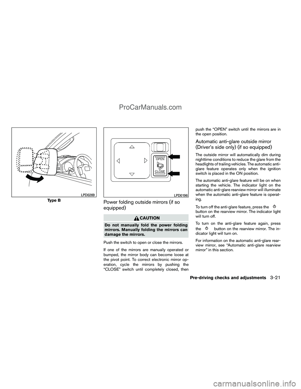 NISSAN TITAN 2012 Owners Manual Power folding outside mirrors (if so
equipped)
CAUTION
Do not manually fold the power folding
mirrors. Manually folding the mirrors can
damage the mirrors.
Push the switch to open or close the mirrors NISSAN TITAN 2012 Owners Manual Power folding outside mirrors (if so
equipped)
CAUTION
Do not manually fold the power folding
mirrors. Manually folding the mirrors can
damage the mirrors.
Push the switch to open or close the mirrors
