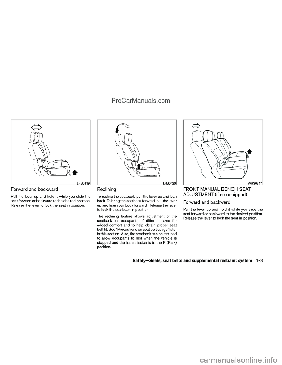 NISSAN TITAN 2012 Owners Manual Forward and backward
Pull the lever up and hold it while you slide the
seat forward or backward to the desired position.
Release the lever to lock the seat in position.
Reclining
To recline the seatba NISSAN TITAN 2012 Owners Manual Forward and backward
Pull the lever up and hold it while you slide the
seat forward or backward to the desired position.
Release the lever to lock the seat in position.
Reclining
To recline the seatba