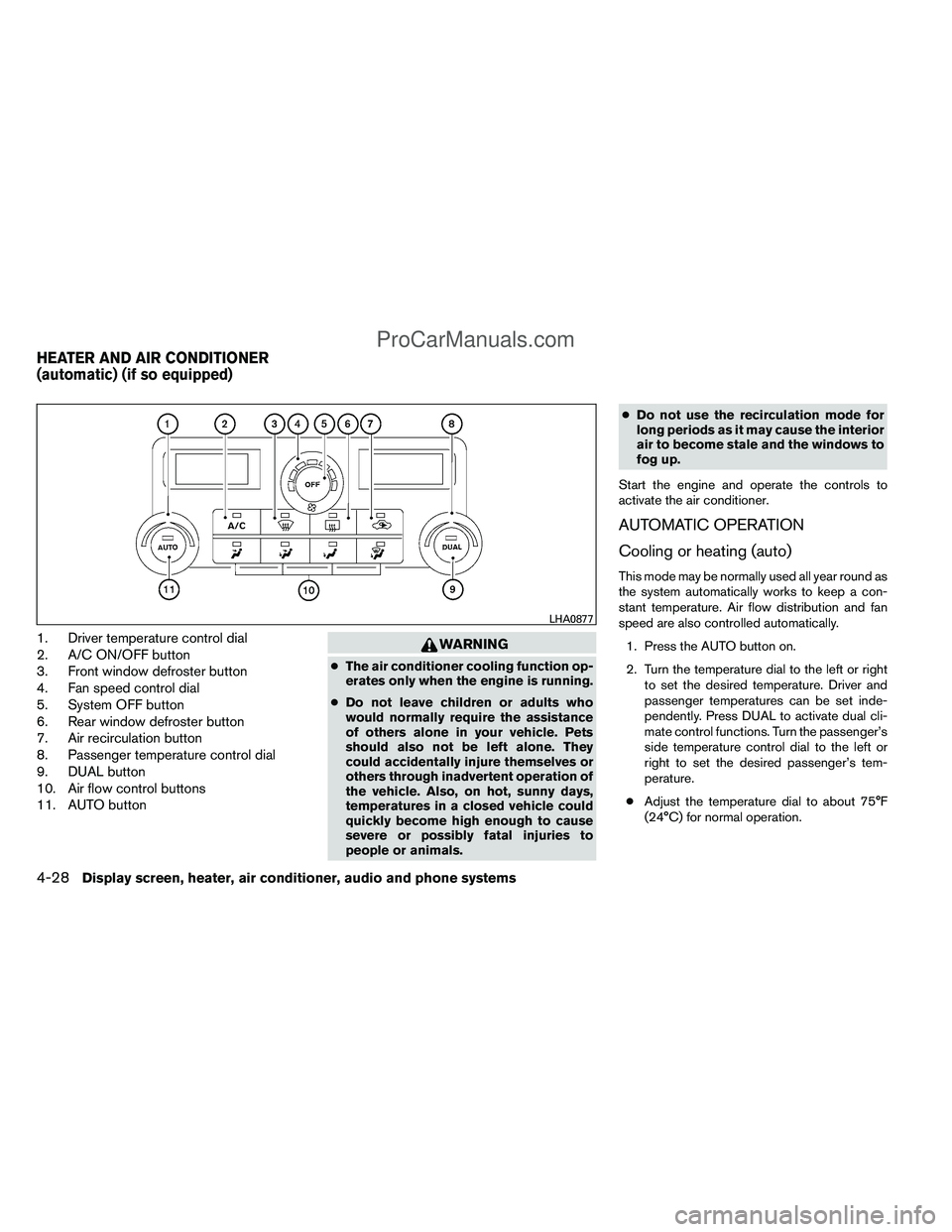 NISSAN TITAN 2012 Owners Manual 1. Driver temperature control dial
2. A/C ON/OFF button
3. Front window defroster button
4. Fan speed control dial
5. System OFF button
6. Rear window defroster button
7. Air recirculation button
8. P NISSAN TITAN 2012 Owners Manual 1. Driver temperature control dial
2. A/C ON/OFF button
3. Front window defroster button
4. Fan speed control dial
5. System OFF button
6. Rear window defroster button
7. Air recirculation button
8. P