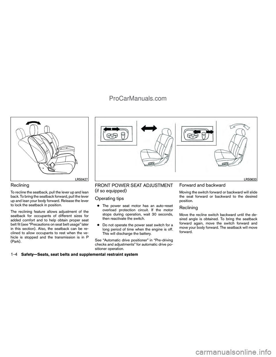 NISSAN TITAN 2012 Owners Manual Reclining
To recline the seatback, pull the lever up and lean
back. To bring the seatback forward, pull the lever
up and lean your body forward. Release the lever
to lock the seatback in position.
The NISSAN TITAN 2012 Owners Manual Reclining
To recline the seatback, pull the lever up and lean
back. To bring the seatback forward, pull the lever
up and lean your body forward. Release the lever
to lock the seatback in position.
The