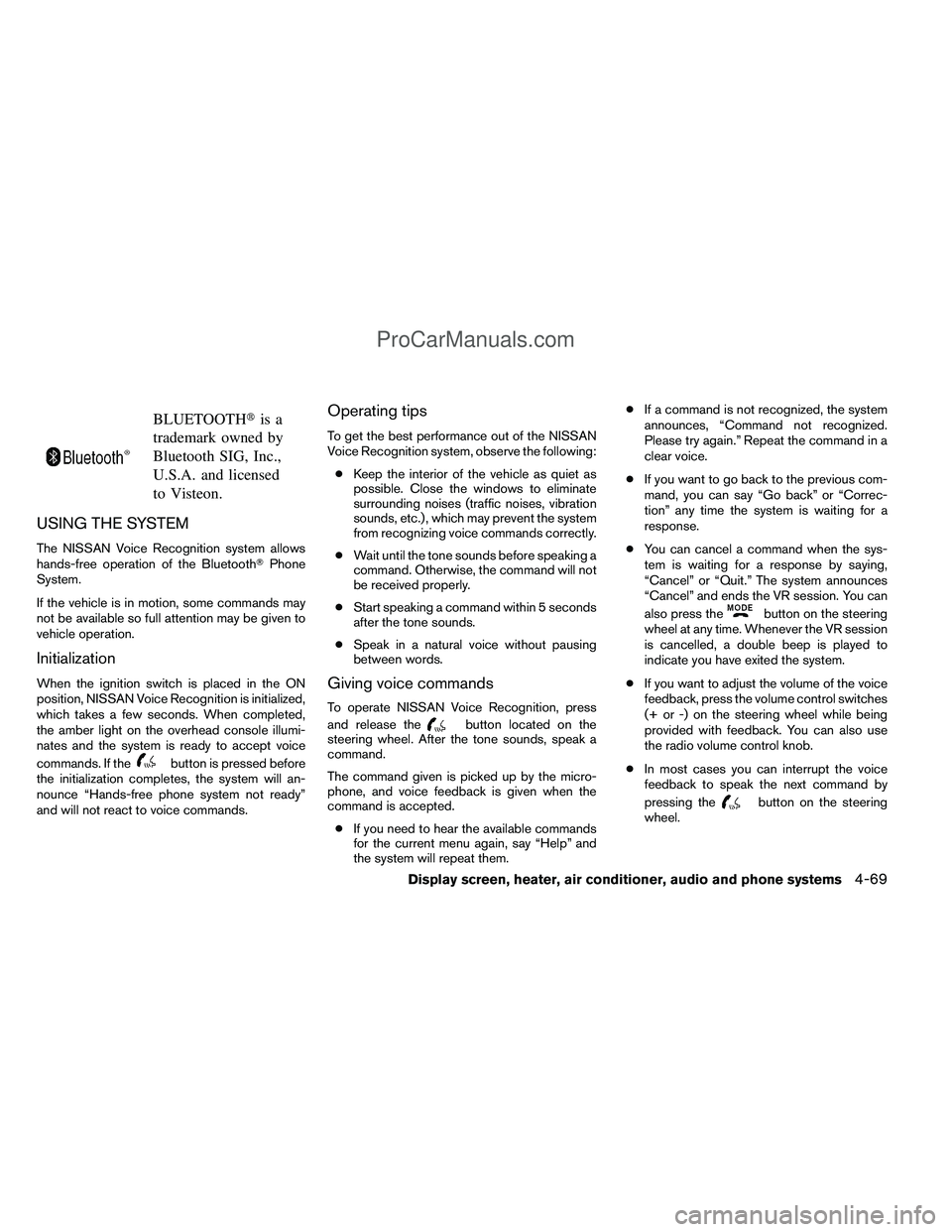 NISSAN TITAN 2012 Owners Manual BLUETOOTHis a
trademark owned by
Bluetooth SIG, Inc.,
U.S.A. and licensed
to Visteon.
USING THE SYSTEM
The NISSAN Voice Recognition system allows
hands-free operation of the Bluetooth Phone
System.
NISSAN TITAN 2012 Owners Manual BLUETOOTHis a
trademark owned by
Bluetooth SIG, Inc.,
U.S.A. and licensed
to Visteon.
USING THE SYSTEM
The NISSAN Voice Recognition system allows
hands-free operation of the Bluetooth Phone
System.
