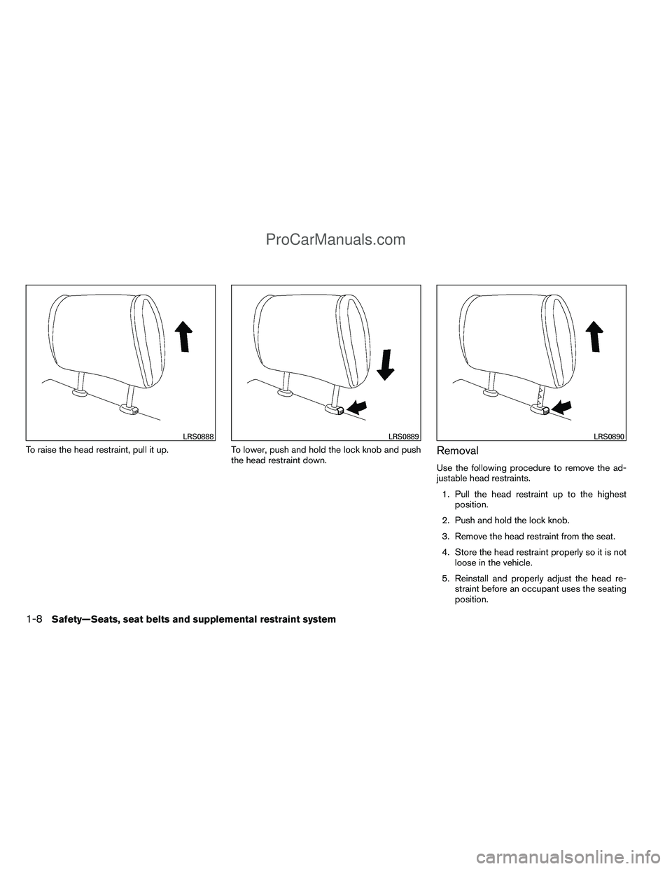 NISSAN TITAN 2012  Owners Manual To raise the head restraint, pull it up.To lower, push and hold the lock knob and push
the head restraint down.Removal
Use the following procedure to remove the ad-
justable head restraints.
1. Pull t
