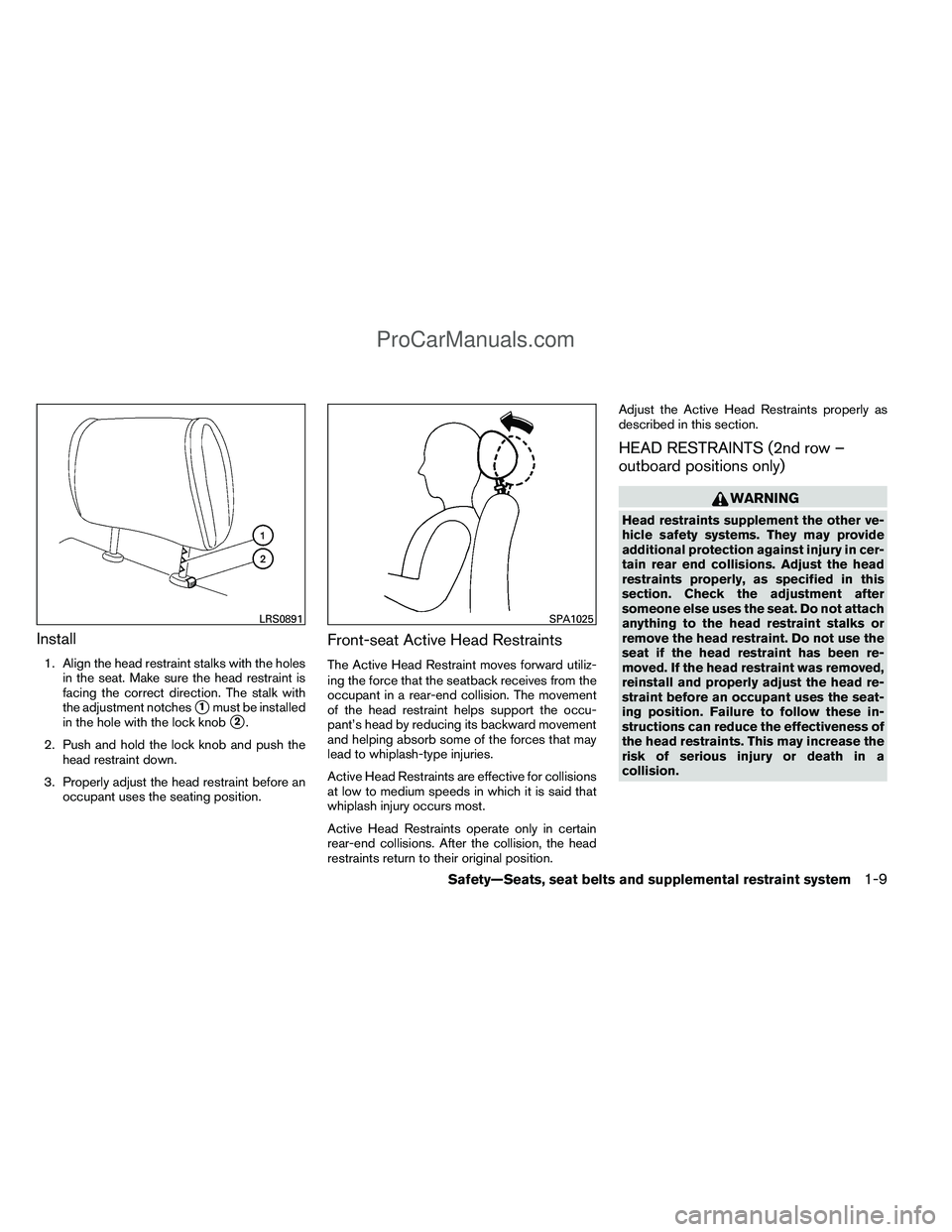 NISSAN TITAN 2012 Owners Manual Install
1. Align the head restraint stalks with the holesin the seat. Make sure the head restraint is
facing the correct direction. The stalk with
the adjustment notches
1must be installed
in the hol NISSAN TITAN 2012 Owners Manual Install
1. Align the head restraint stalks with the holesin the seat. Make sure the head restraint is
facing the correct direction. The stalk with
the adjustment notches
1must be installed
in the hol
