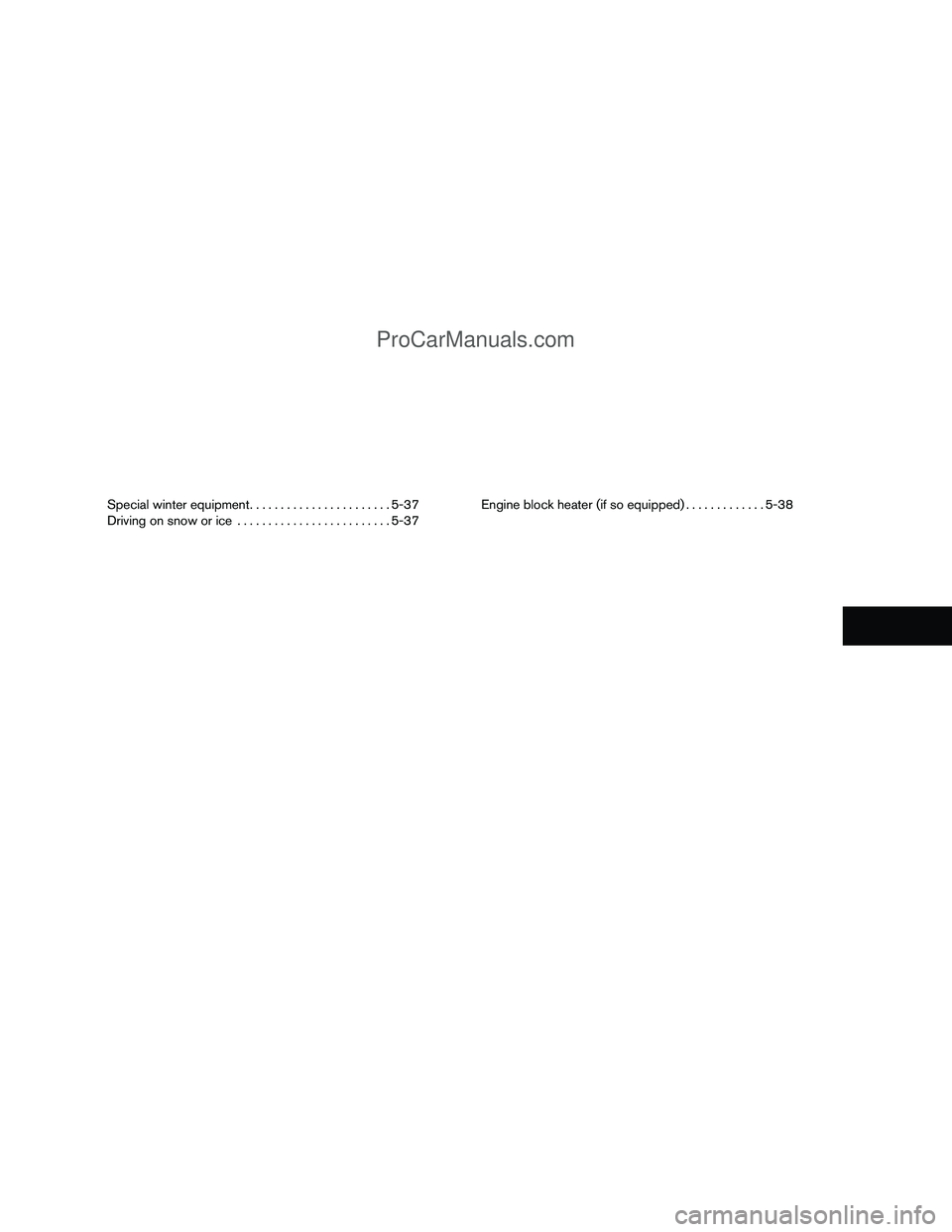 NISSAN TITAN 2012  Owners Manual Special winter equipment.......................5-37
Driving on snow or ice ......................... 5-37Engine block heater (if so equipped)
.............5-38
ProCarManuals.com 