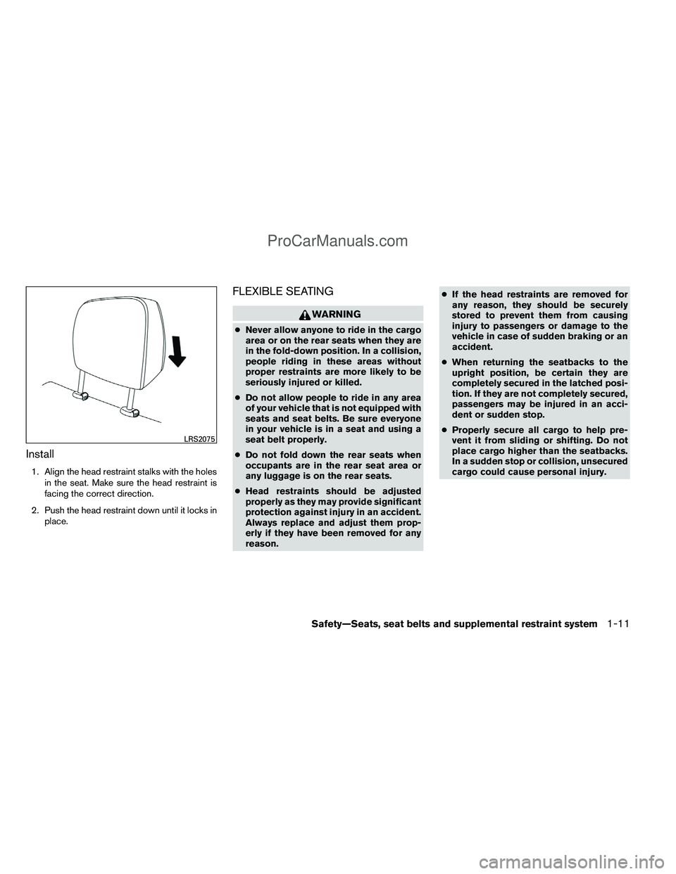 NISSAN TITAN 2012 Owners Manual Install
1. Align the head restraint stalks with the holesin the seat. Make sure the head restraint is
facing the correct direction.
2. Push the head restraint down until it locks in place.
FLEXIBLE SE NISSAN TITAN 2012 Owners Manual Install
1. Align the head restraint stalks with the holesin the seat. Make sure the head restraint is
facing the correct direction.
2. Push the head restraint down until it locks in place.
FLEXIBLE SE