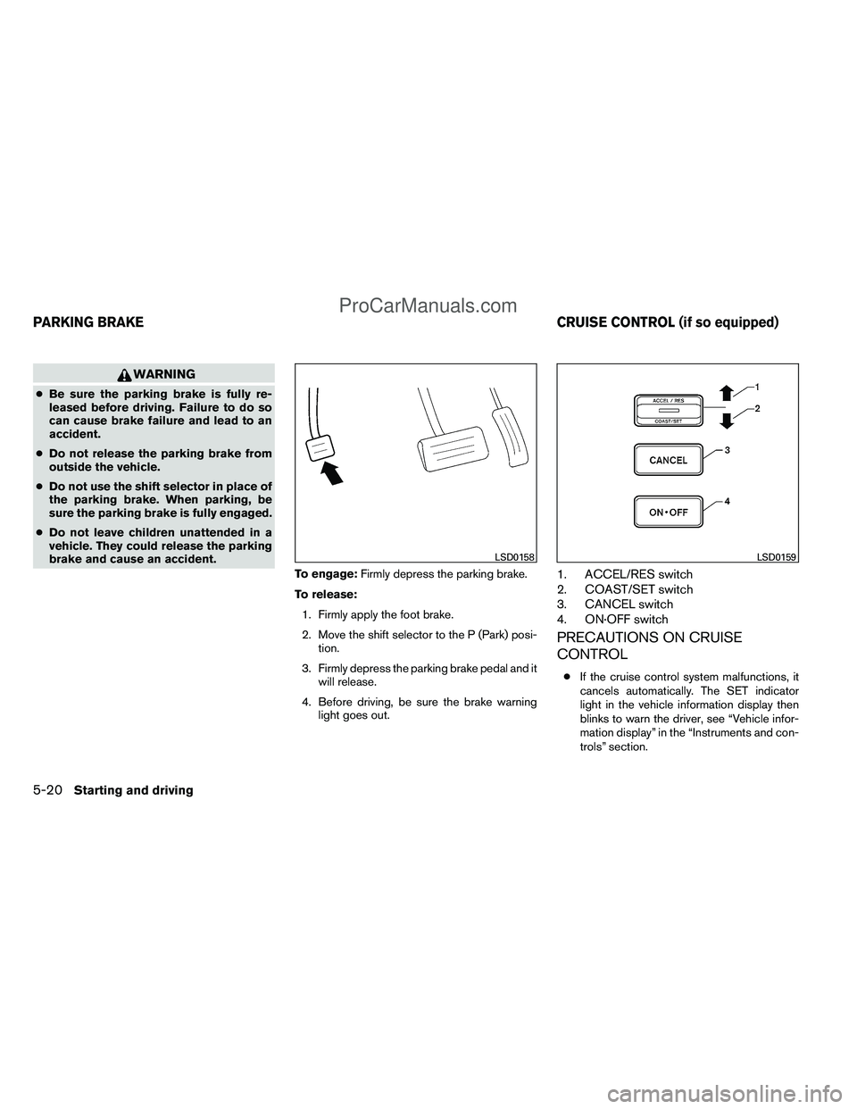 NISSAN TITAN 2012 Owners Manual WARNING
●Be sure the parking brake is fully re-
leased before driving. Failure to do so
can cause brake failure and lead to an
accident.
● Do not release the parking brake from
outside the vehicle NISSAN TITAN 2012 Owners Manual WARNING
●Be sure the parking brake is fully re-
leased before driving. Failure to do so
can cause brake failure and lead to an
accident.
● Do not release the parking brake from
outside the vehicle