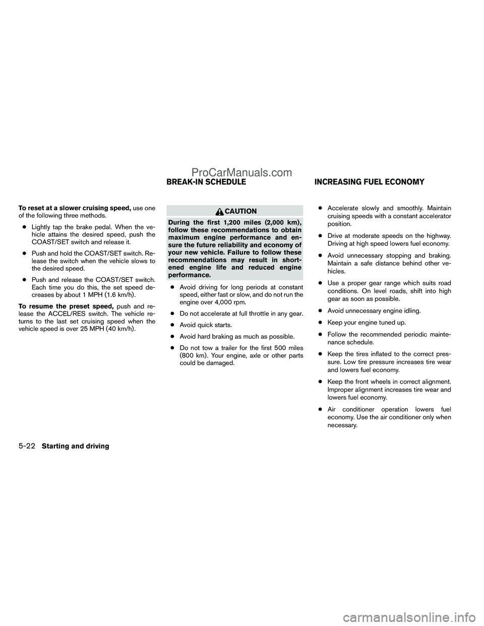 NISSAN TITAN 2012 Owners Manual To reset at a slower cruising speed,use one
of the following three methods.
● Lightly tap the brake pedal. When the ve-
hicle attains the desired speed, push the
COAST/SET switch and release it.
● NISSAN TITAN 2012 Owners Manual To reset at a slower cruising speed,use one
of the following three methods.
● Lightly tap the brake pedal. When the ve-
hicle attains the desired speed, push the
COAST/SET switch and release it.
●