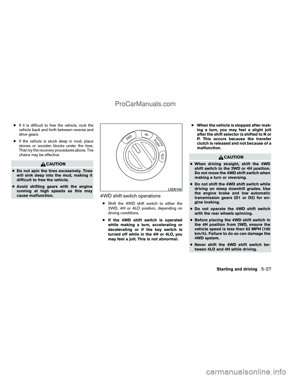 NISSAN TITAN 2012 Owners Manual ●If it is difficult to free the vehicle, rock the
vehicle back and forth between reverse and
drive gears.
● If the vehicle is stuck deep in mud, place
stones or wooden blocks under the tires.
Then NISSAN TITAN 2012 Owners Manual ●If it is difficult to free the vehicle, rock the
vehicle back and forth between reverse and
drive gears.
● If the vehicle is stuck deep in mud, place
stones or wooden blocks under the tires.
Then