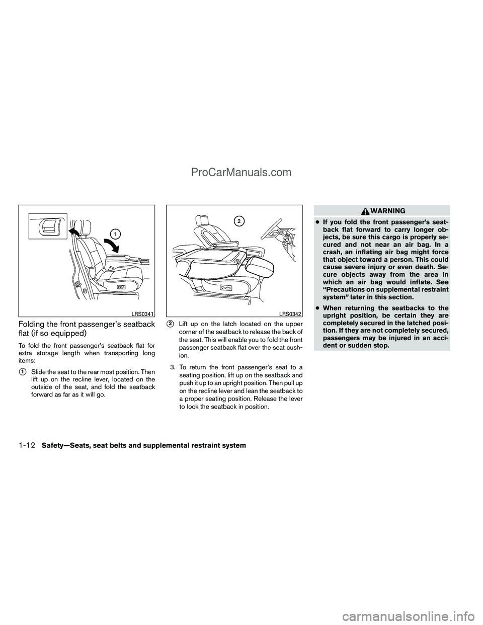 NISSAN TITAN 2012 Owners Manual Folding the front passenger’s seatback
flat (if so equipped)
To fold the front passenger’s seatback flat for
extra storage length when transporting long
items:
1Slide the seat to the rear most po NISSAN TITAN 2012 Owners Manual Folding the front passenger’s seatback
flat (if so equipped)
To fold the front passenger’s seatback flat for
extra storage length when transporting long
items:
1Slide the seat to the rear most po