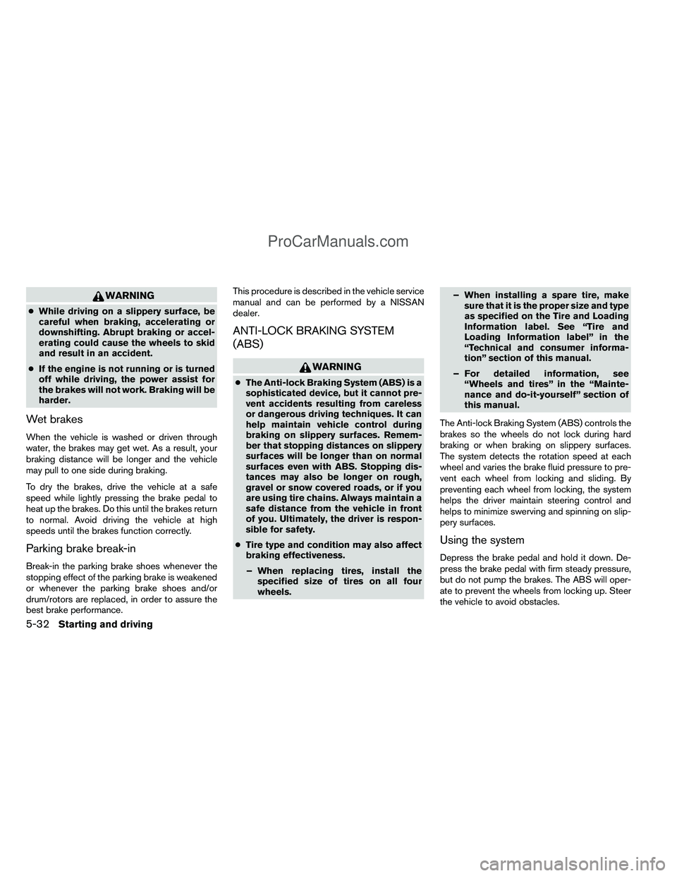 NISSAN TITAN 2012 Owners Manual WARNING
●While driving on a slippery surface, be
careful when braking, accelerating or
downshifting. Abrupt braking or accel-
erating could cause the wheels to skid
and result in an accident.
● If NISSAN TITAN 2012 Owners Manual WARNING
●While driving on a slippery surface, be
careful when braking, accelerating or
downshifting. Abrupt braking or accel-
erating could cause the wheels to skid
and result in an accident.
● If