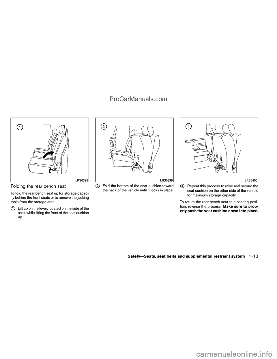 NISSAN TITAN 2012  Owners Manual Folding the rear bench seat
To fold the rear bench seat up for storage capac-
ity behind the front seats or to remove the jacking
tools from the storage area:
1Lift up on the lever, located on the si