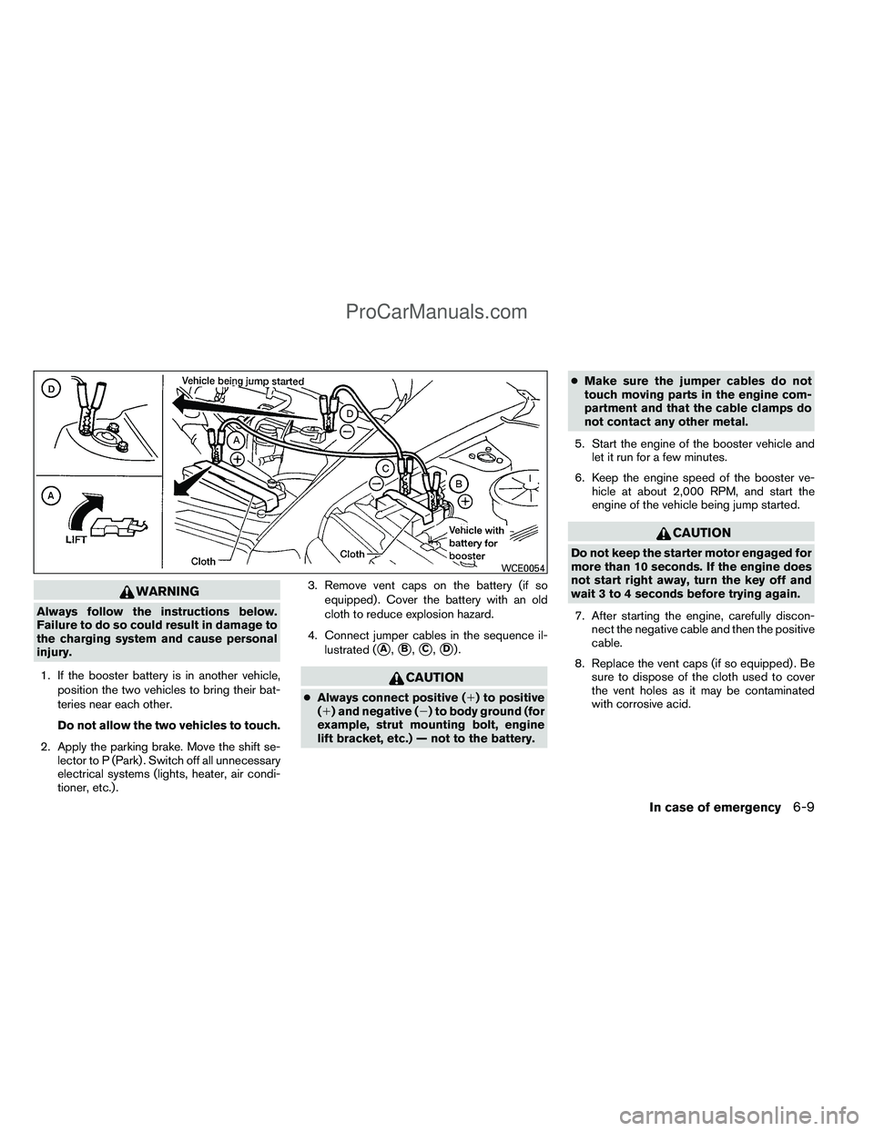 NISSAN TITAN 2012 Owners Manual WARNING
Always follow the instructions below.
Failure to do so could result in damage to
the charging system and cause personal
injury.1. If the booster battery is in another vehicle, position the two NISSAN TITAN 2012 Owners Manual WARNING
Always follow the instructions below.
Failure to do so could result in damage to
the charging system and cause personal
injury.1. If the booster battery is in another vehicle, position the two