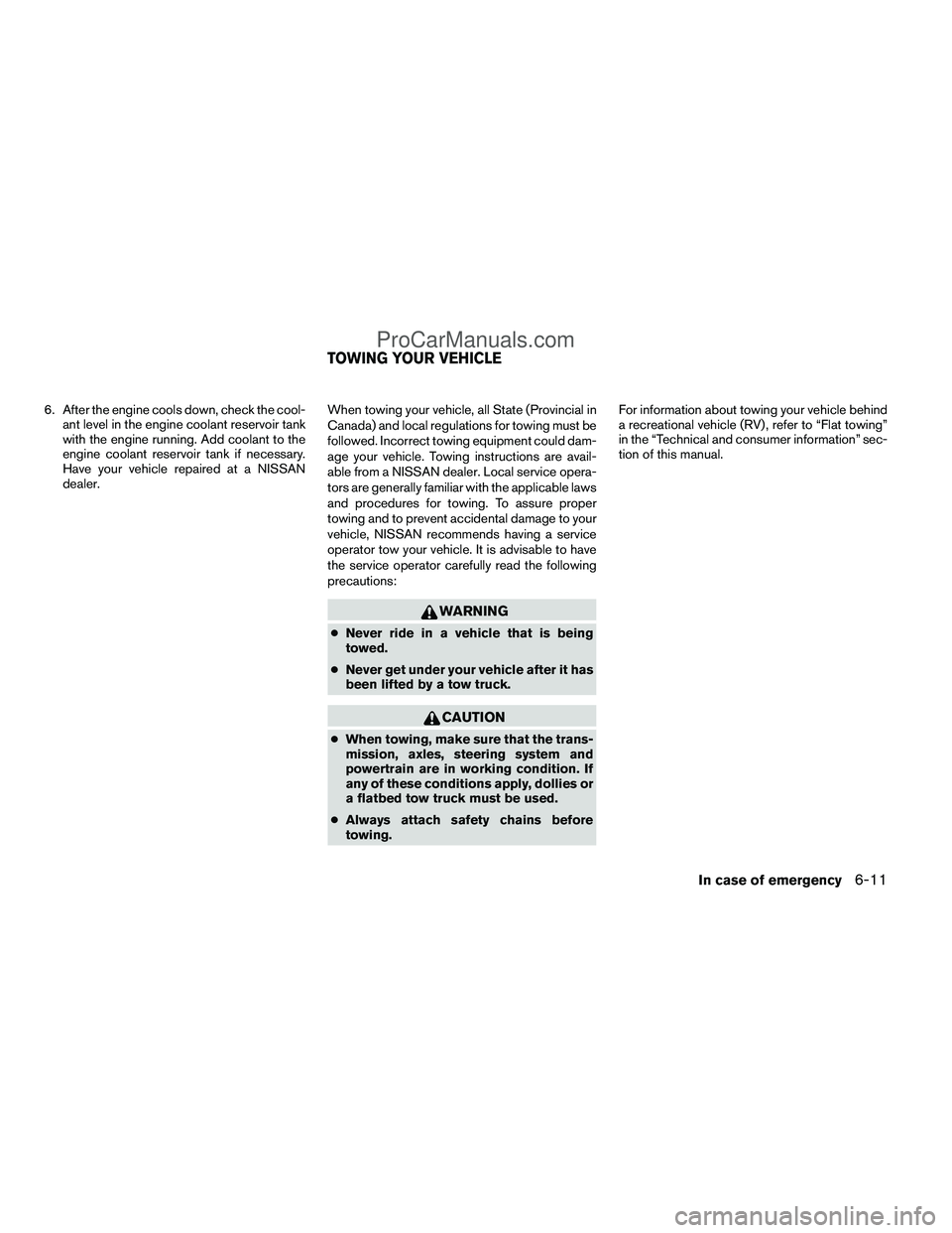 NISSAN TITAN 2012 Owners Manual 6. After the engine cools down, check the cool-ant level in the engine coolant reservoir tank
with the engine running. Add coolant to the
engine coolant reservoir tank if necessary.
Have your vehicle NISSAN TITAN 2012 Owners Manual 6. After the engine cools down, check the cool-ant level in the engine coolant reservoir tank
with the engine running. Add coolant to the
engine coolant reservoir tank if necessary.
Have your vehicle