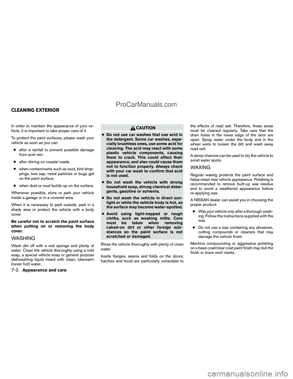 NISSAN TITAN 2012 Owners Manual In order to maintain the appearance of your ve-
hicle, it is important to take proper care of it.
To protect the paint surfaces, please wash your
vehicle as soon as you can:● after a rainfall to pre NISSAN TITAN 2012 Owners Manual In order to maintain the appearance of your ve-
hicle, it is important to take proper care of it.
To protect the paint surfaces, please wash your
vehicle as soon as you can:● after a rainfall to pre