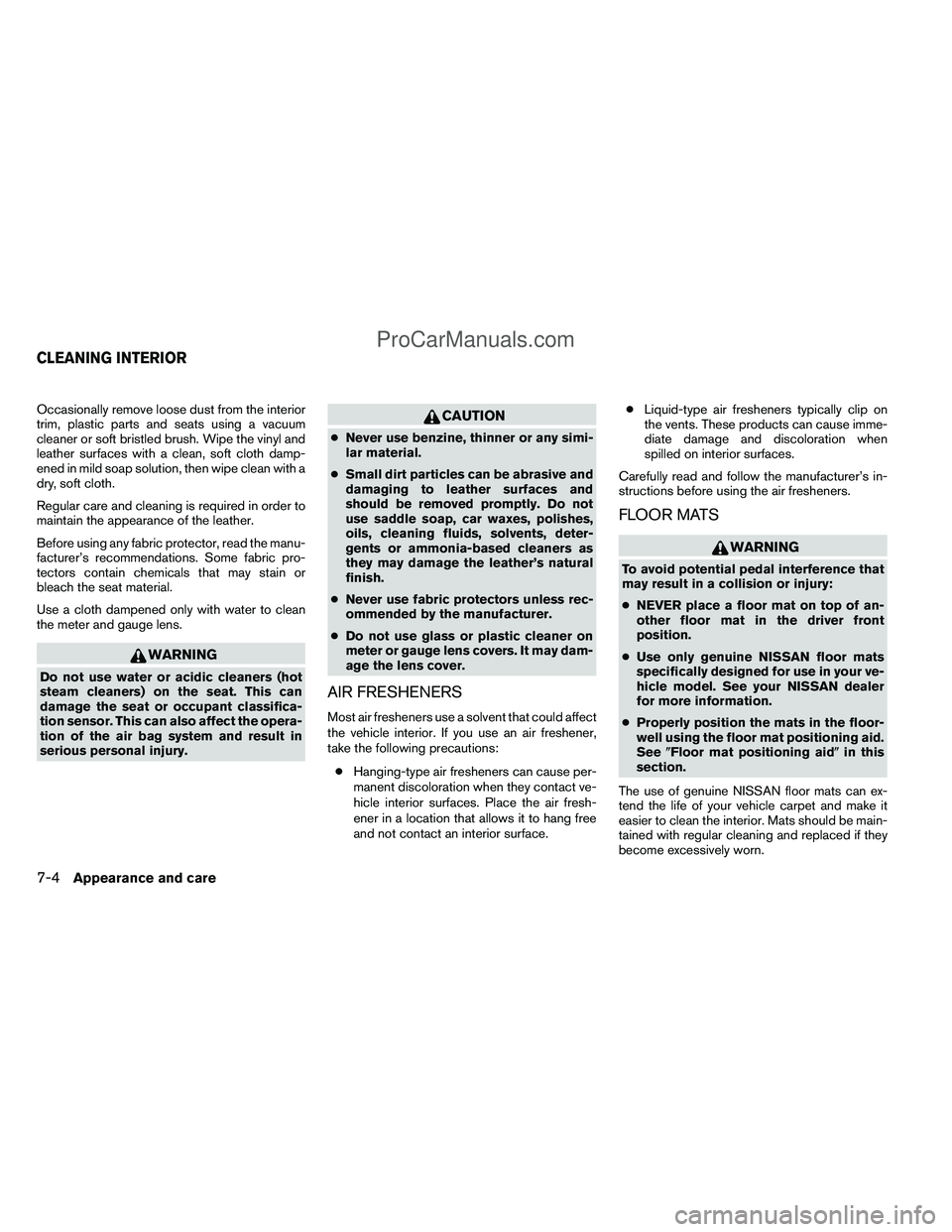 NISSAN TITAN 2012 Owners Manual Occasionally remove loose dust from the interior
trim, plastic parts and seats using a vacuum
cleaner or soft bristled brush. Wipe the vinyl and
leather surfaces with a clean, soft cloth damp-
ened in NISSAN TITAN 2012 Owners Manual Occasionally remove loose dust from the interior
trim, plastic parts and seats using a vacuum
cleaner or soft bristled brush. Wipe the vinyl and
leather surfaces with a clean, soft cloth damp-
ened in