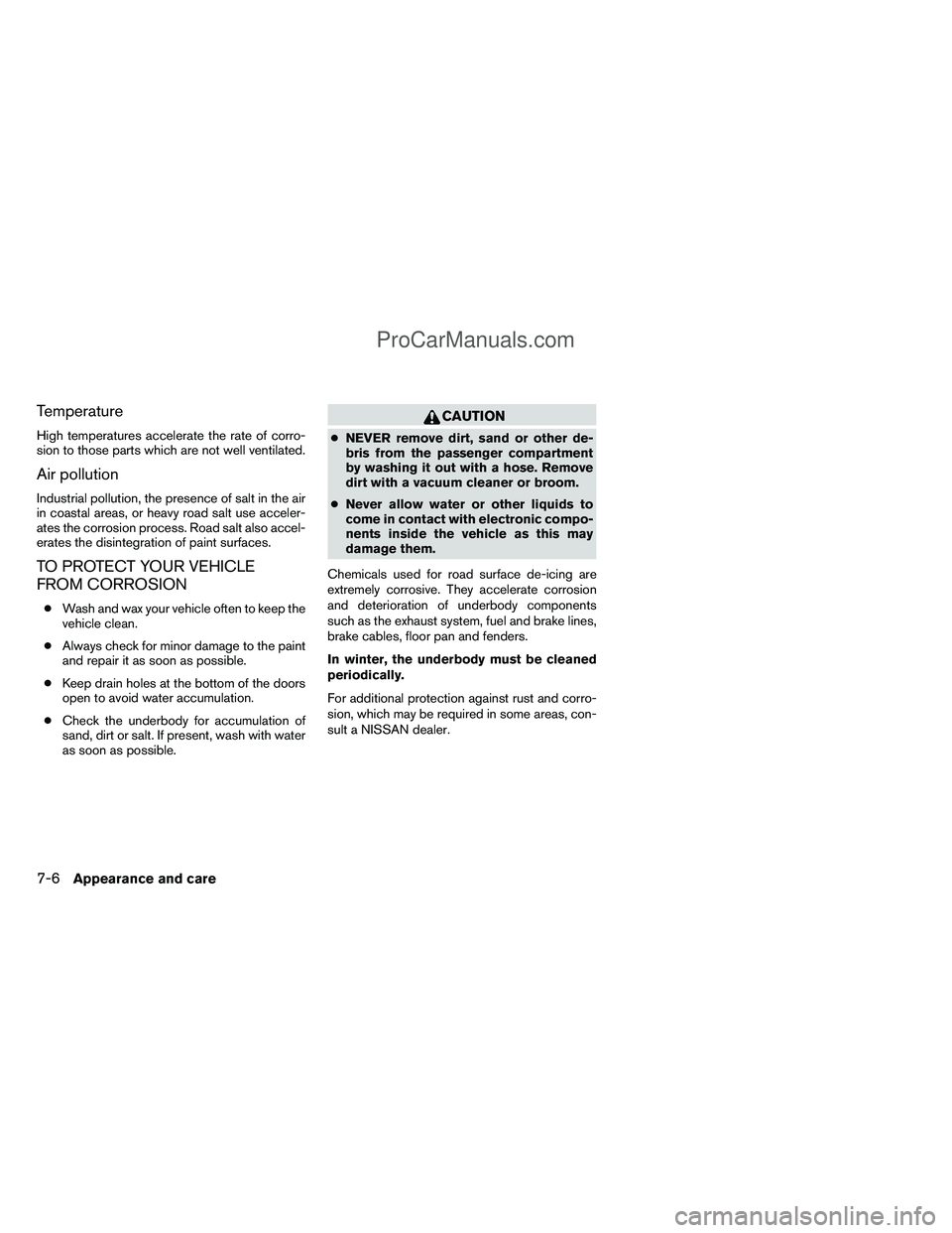 NISSAN TITAN 2012 Owners Manual Temperature
High temperatures accelerate the rate of corro-
sion to those parts which are not well ventilated.
Air pollution
Industrial pollution, the presence of salt in the air
in coastal areas, or NISSAN TITAN 2012 Owners Manual Temperature
High temperatures accelerate the rate of corro-
sion to those parts which are not well ventilated.
Air pollution
Industrial pollution, the presence of salt in the air
in coastal areas, or