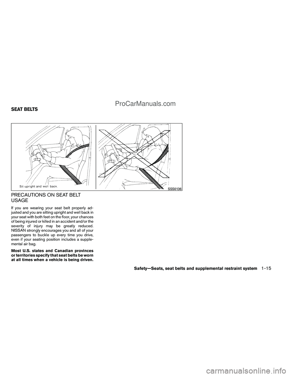 NISSAN TITAN 2012  Owners Manual PRECAUTIONS ON SEAT BELT
USAGE
If you are wearing your seat belt properly ad-
justed and you are sitting upright and well back in
your seat with both feet on the floor, your chances
of being injured o