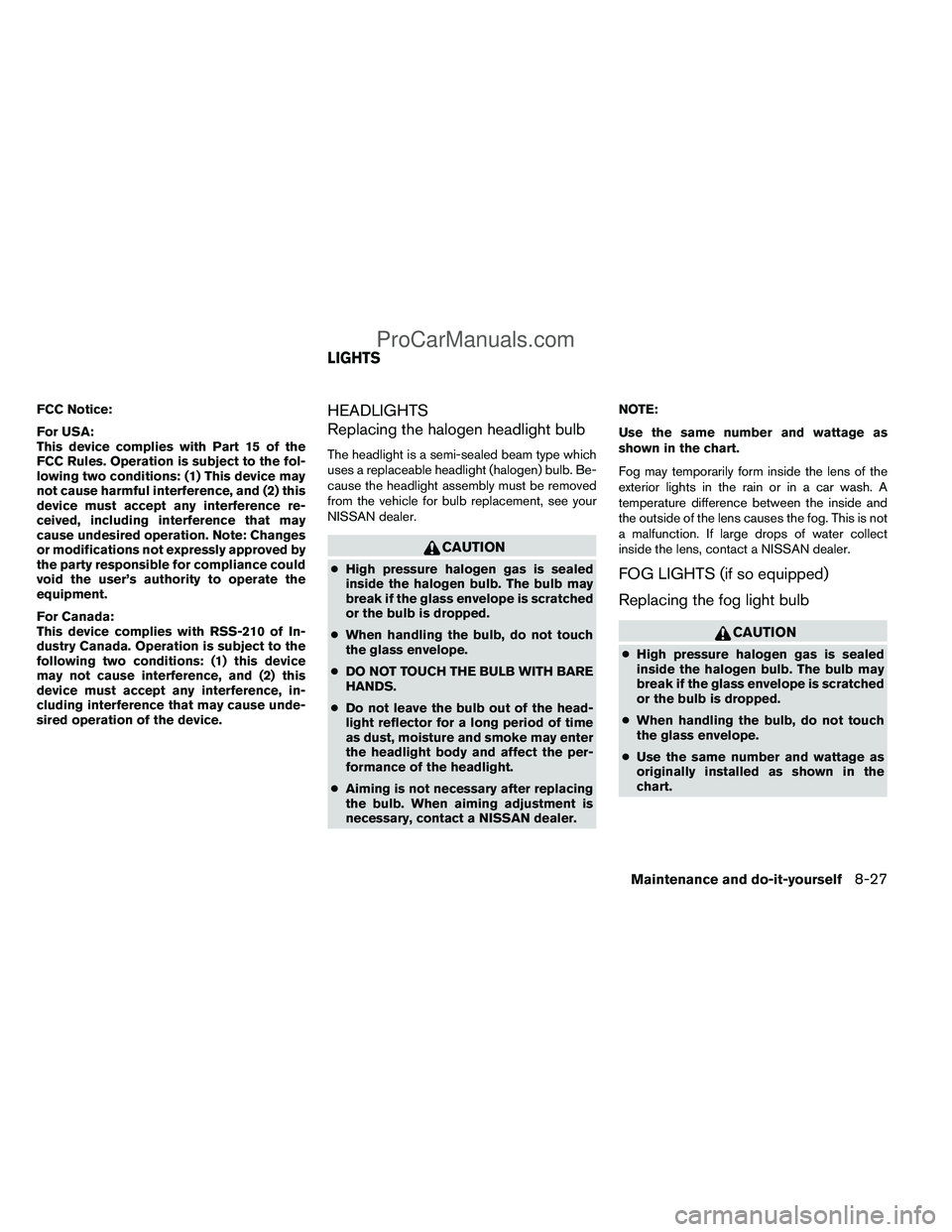 NISSAN TITAN 2012 Owners Manual FCC Notice:
For USA:
This device complies with Part 15 of the
FCC Rules. Operation is subject to the fol-
lowing two conditions: (1) This device may
not cause harmful interference, and (2) this
device NISSAN TITAN 2012 Owners Manual FCC Notice:
For USA:
This device complies with Part 15 of the
FCC Rules. Operation is subject to the fol-
lowing two conditions: (1) This device may
not cause harmful interference, and (2) this
device
