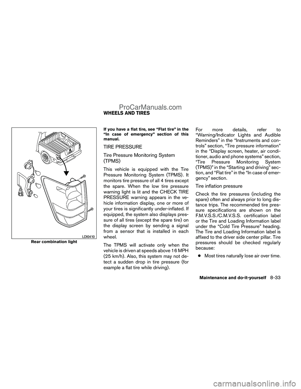 NISSAN TITAN 2012 Owners Manual If you have a flat tire, see “Flat tire” in the
“In case of emergency” section of this
manual.
TIRE PRESSURE
Tire Pressure Monitoring System
(TPMS)
This vehicle is equipped with the Tire
Press NISSAN TITAN 2012 Owners Manual If you have a flat tire, see “Flat tire” in the
“In case of emergency” section of this
manual.
TIRE PRESSURE
Tire Pressure Monitoring System
(TPMS)
This vehicle is equipped with the Tire
Press