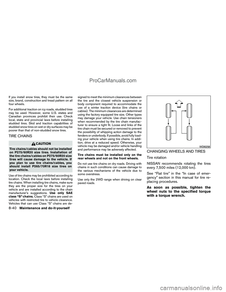NISSAN TITAN 2012 Owners Manual If you install snow tires, they must be the same
size, brand, construction and tread pattern on all
four wheels.
For additional traction on icy roads, studded tires
may be used. However, some U.S. sta NISSAN TITAN 2012 Owners Manual If you install snow tires, they must be the same
size, brand, construction and tread pattern on all
four wheels.
For additional traction on icy roads, studded tires
may be used. However, some U.S. sta