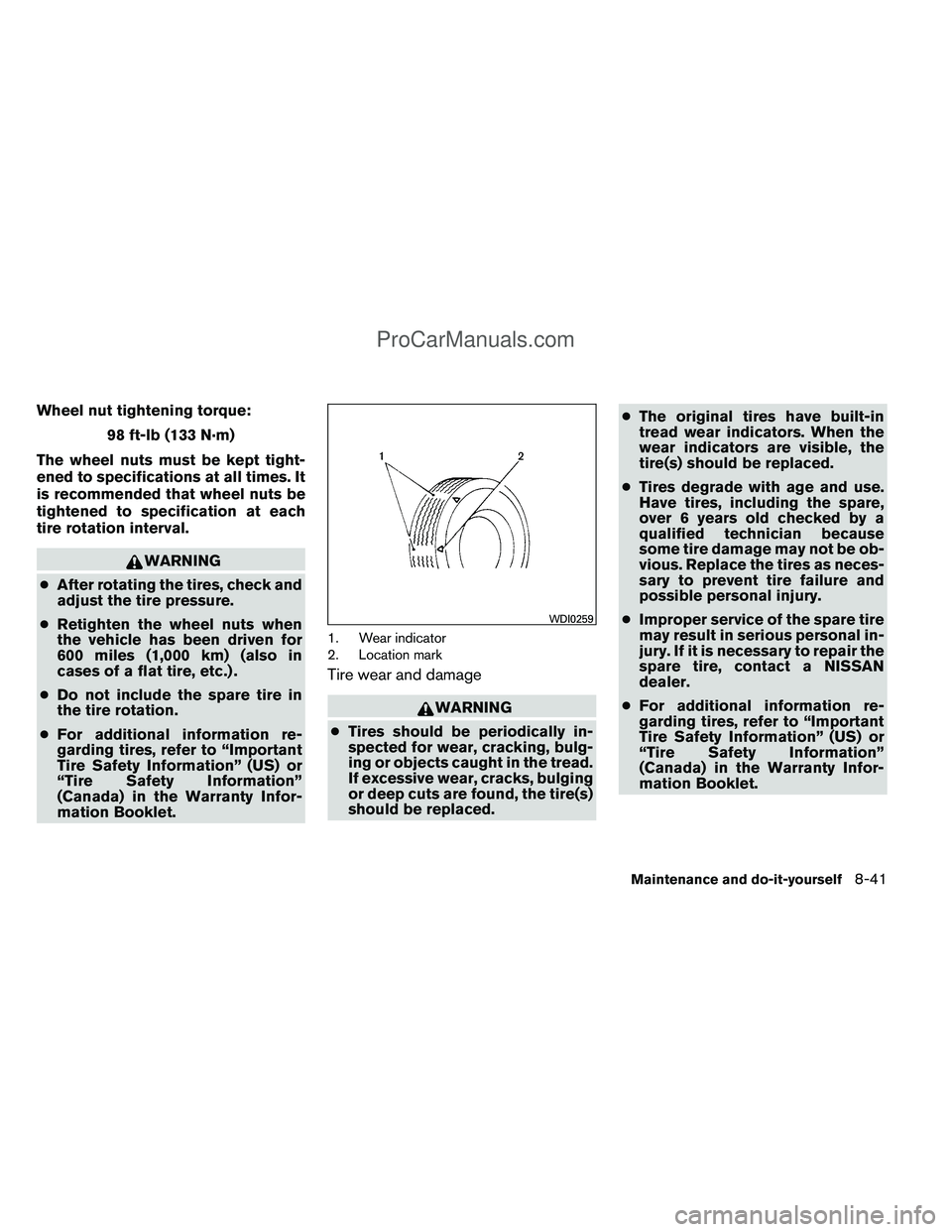 NISSAN TITAN 2012 Owners Manual Wheel nut tightening torque:98 ft-lb (133 N·m)
The wheel nuts must be kept tight-
ened to specifications at all times. It
is recommended that wheel nuts be
tightened to specification at each
tire rot NISSAN TITAN 2012 Owners Manual Wheel nut tightening torque:98 ft-lb (133 N·m)
The wheel nuts must be kept tight-
ened to specifications at all times. It
is recommended that wheel nuts be
tightened to specification at each
tire rot