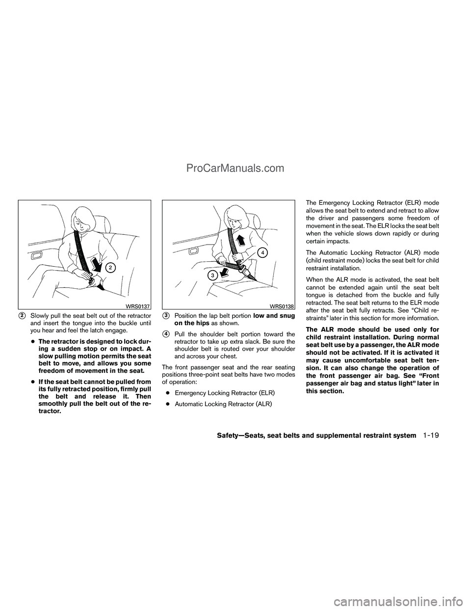 NISSAN TITAN 2012 Owners Manual 2Slowly pull the seat belt out of the retractor
and insert the tongue into the buckle until
you hear and feel the latch engage.
● The retractor is designed to lock dur-
ing a sudden stop or on impa NISSAN TITAN 2012 Owners Manual 2Slowly pull the seat belt out of the retractor
and insert the tongue into the buckle until
you hear and feel the latch engage.
● The retractor is designed to lock dur-
ing a sudden stop or on impa