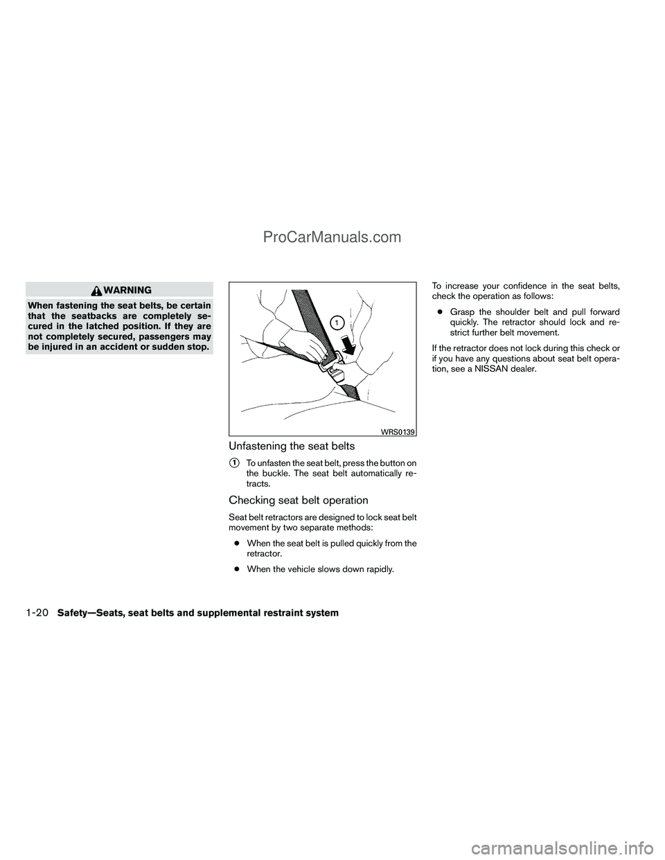 NISSAN TITAN 2012  Owners Manual WARNING
When fastening the seat belts, be certain
that the seatbacks are completely se-
cured in the latched position. If they are
not completely secured, passengers may
be injured in an accident or s