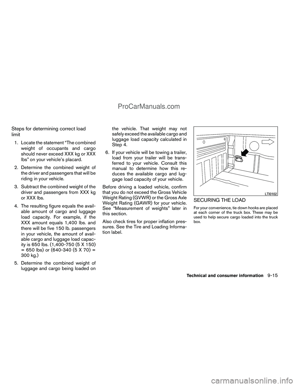 NISSAN TITAN 2012 Owners Manual Steps for determining correct load
limit
1. Locate the statement “The combinedweight of occupants and cargo
should never exceed XXX kg or XXX
lbs” on your vehicle’s placard.
2. Determine the com NISSAN TITAN 2012 Owners Manual Steps for determining correct load
limit
1. Locate the statement “The combinedweight of occupants and cargo
should never exceed XXX kg or XXX
lbs” on your vehicle’s placard.
2. Determine the com