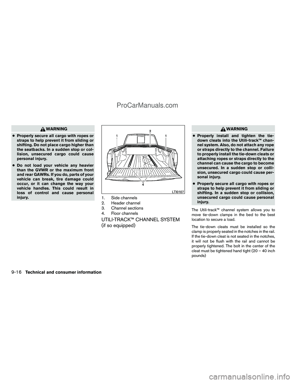 NISSAN TITAN 2012 Owners Manual WARNING
●Properly secure all cargo with ropes or
straps to help prevent it from sliding or
shifting. Do not place cargo higher than
the seatbacks. In a sudden stop or col-
lision, unsecured cargo co NISSAN TITAN 2012 Owners Manual WARNING
●Properly secure all cargo with ropes or
straps to help prevent it from sliding or
shifting. Do not place cargo higher than
the seatbacks. In a sudden stop or col-
lision, unsecured cargo co