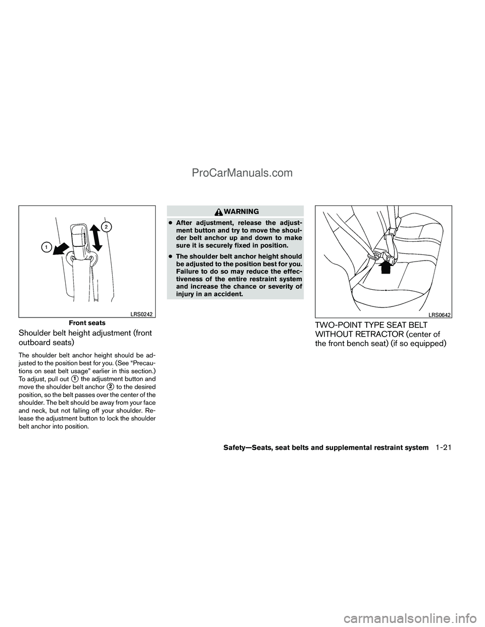 NISSAN TITAN 2012 Owners Manual Shoulder belt height adjustment (front
outboard seats)
The shoulder belt anchor height should be ad-
justed to the position best for you. (See “Precau-
tions on seat belt usage” earlier in this se NISSAN TITAN 2012 Owners Manual Shoulder belt height adjustment (front
outboard seats)
The shoulder belt anchor height should be ad-
justed to the position best for you. (See “Precau-
tions on seat belt usage” earlier in this se