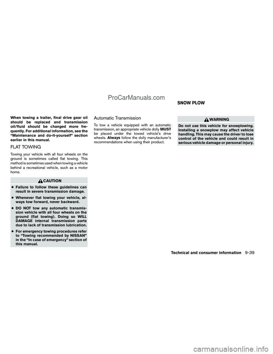 NISSAN TITAN 2012 Owners Manual When towing a trailer, final drive gear oil
should be replaced and transmission
oil/fluid should be changed more fre-
quently. For additional information, see the
“Maintenance and do-it-yourself” NISSAN TITAN 2012 Owners Manual When towing a trailer, final drive gear oil
should be replaced and transmission
oil/fluid should be changed more fre-
quently. For additional information, see the
“Maintenance and do-it-yourself”
