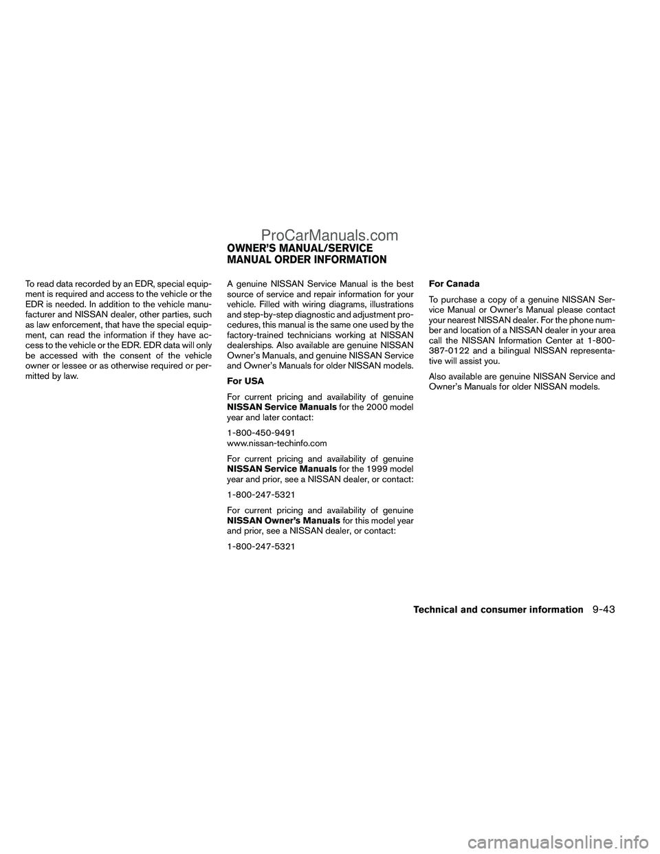 NISSAN TITAN 2012 Owners Manual To read data recorded by an EDR, special equip-
ment is required and access to the vehicle or the
EDR is needed. In addition to the vehicle manu-
facturer and NISSAN dealer, other parties, such
as law NISSAN TITAN 2012 Owners Manual To read data recorded by an EDR, special equip-
ment is required and access to the vehicle or the
EDR is needed. In addition to the vehicle manu-
facturer and NISSAN dealer, other parties, such
as law