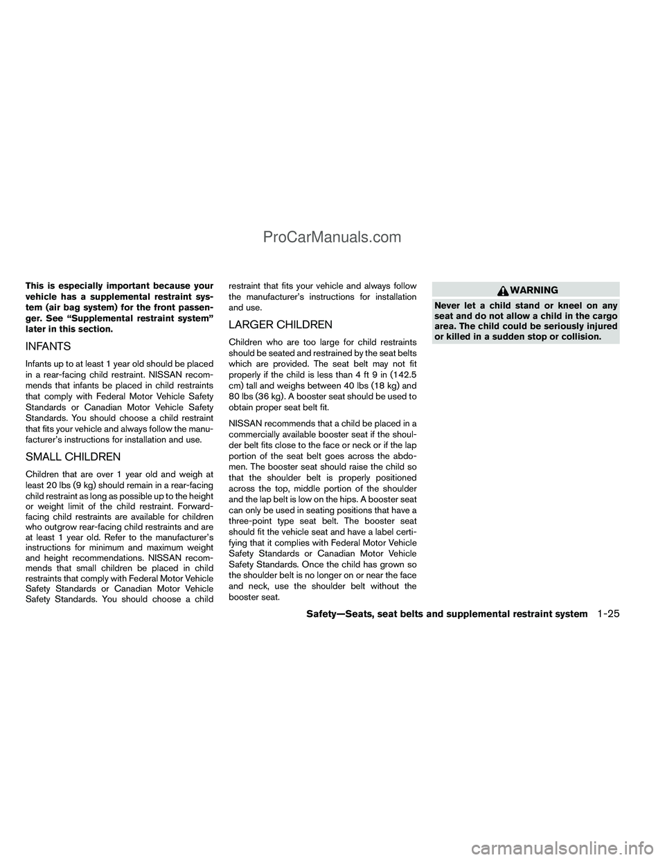 NISSAN TITAN 2012 Owners Manual This is especially important because your
vehicle has a supplemental restraint sys-
tem (air bag system) for the front passen-
ger. See “Supplemental restraint system”
later in this section.
INFAN NISSAN TITAN 2012 Owners Manual This is especially important because your
vehicle has a supplemental restraint sys-
tem (air bag system) for the front passen-
ger. See “Supplemental restraint system”
later in this section.
INFAN