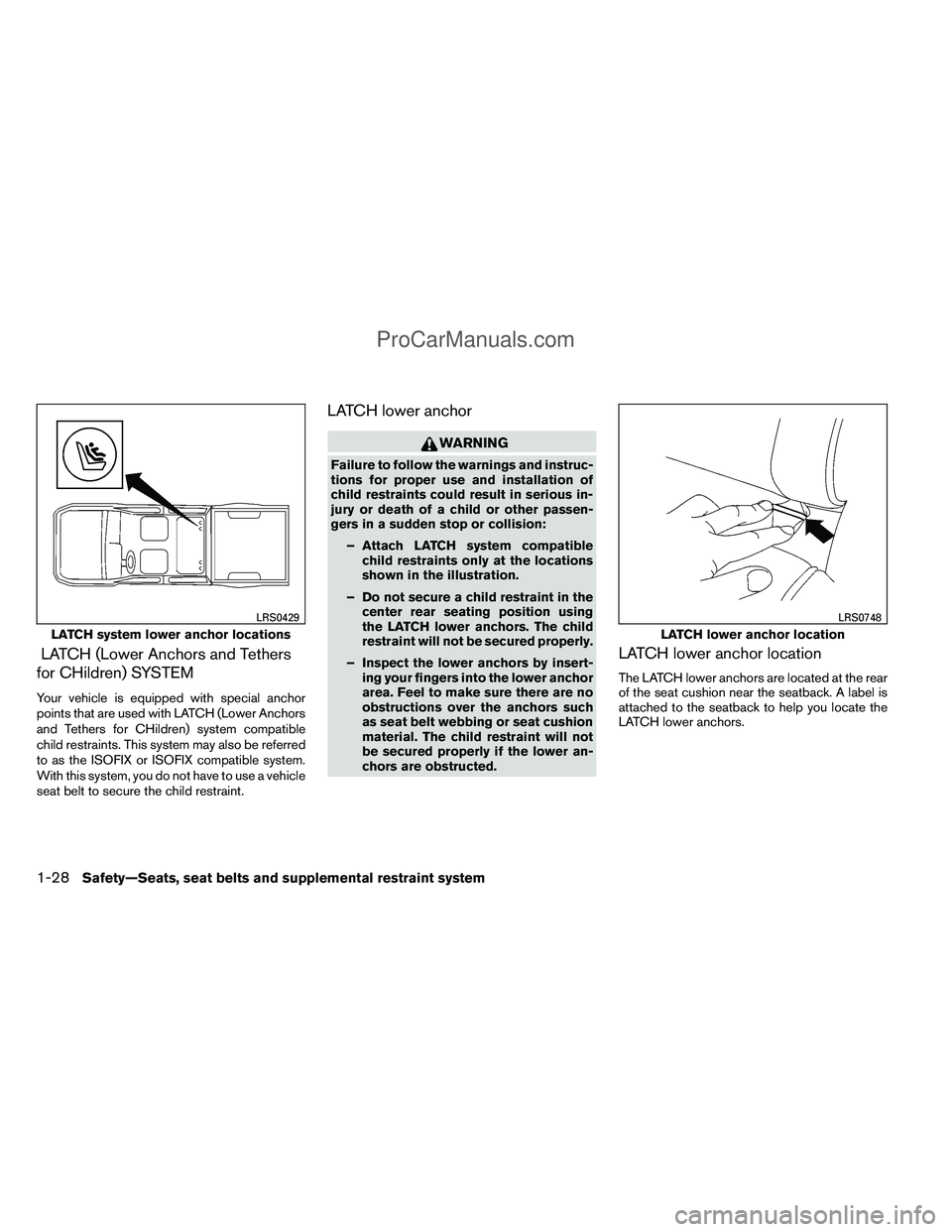 NISSAN TITAN 2012 Owners Manual LATCH (Lower Anchors and Tethers
for CHildren) SYSTEM
Your vehicle is equipped with special anchor
points that are used with LATCH (Lower Anchors
and Tethers for CHildren) system compatible
child rest NISSAN TITAN 2012 Owners Manual LATCH (Lower Anchors and Tethers
for CHildren) SYSTEM
Your vehicle is equipped with special anchor
points that are used with LATCH (Lower Anchors
and Tethers for CHildren) system compatible
child rest