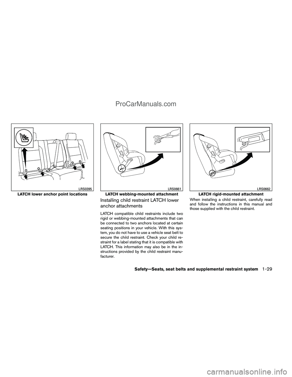 NISSAN TITAN 2012  Owners Manual Installing child restraint LATCH lower
anchor attachments
LATCH compatible child restraints include two
rigid or webbing-mounted attachments that can
be connected to two anchors located at certain
sea