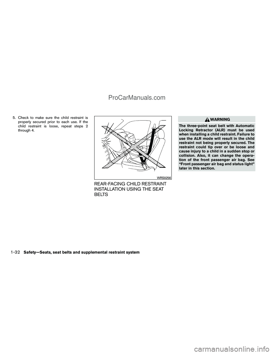 NISSAN TITAN 2012  Owners Manual 5. Check to make sure the child restraint isproperly secured prior to each use. If the
child restraint is loose, repeat steps 2
through 4.
REAR-FACING CHILD RESTRAINT
INSTALLATION USING THE SEAT
BELTS